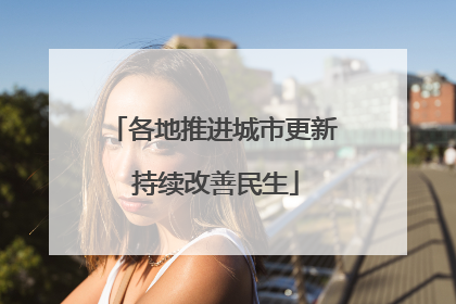 各地推进城市更新 持续改善民生