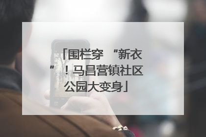 围栏穿 “新衣”！马昌营镇社区公园大变身