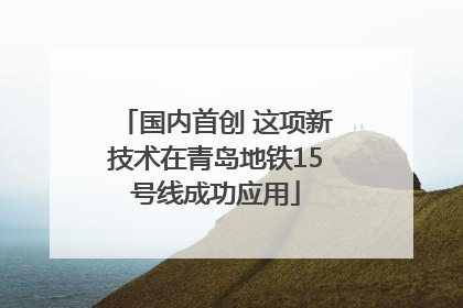 国内首创 这项新技术在青岛地铁15号线成功应用