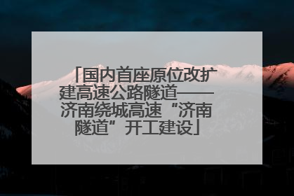 国内首座原位改扩建高速公路隧道——济南绕城高速“济南隧道”开工建设
