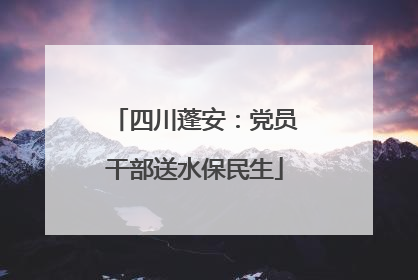 四川蓬安：党员干部送水保民生