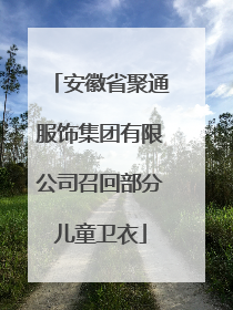 安徽省聚通服饰集团有限公司召回部分儿童卫衣