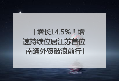 增长14.5%！增速持续位居江苏首位 南通外贸破浪前行