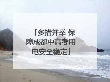 多措并举 保障成都中高考用电安全稳定