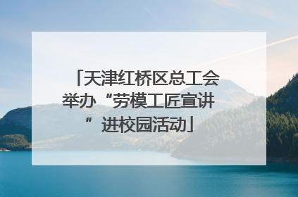 天津红桥区总工会举办“劳模工匠宣讲”进校园活动