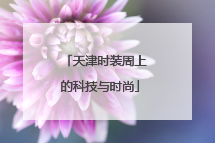天津时装周上的科技与时尚