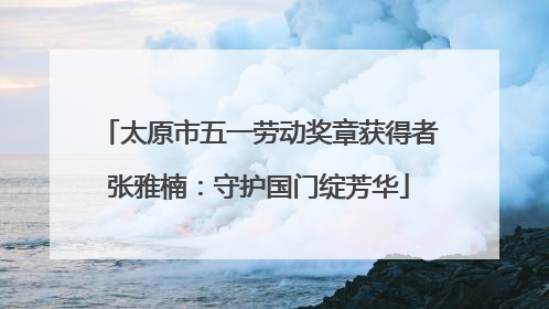 太原市五一劳动奖章获得者张雅楠：守护国门绽芳华