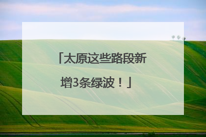 太原这些路段新增3条绿波！