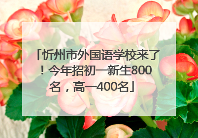 忻州市外国语学校来了！今年招初一新生800名，高一400名