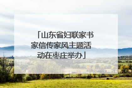 山东省妇联家书家信传家风主题活动在枣庄举办