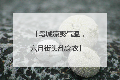 岛城凉爽气温，六月街头乱穿衣