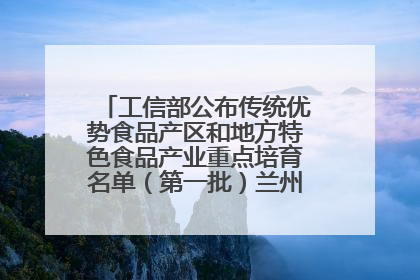 工信部公布传统优势食品产区和地方特色食品产业重点培育名单（第一批）兰州牛肉拉面位列其中