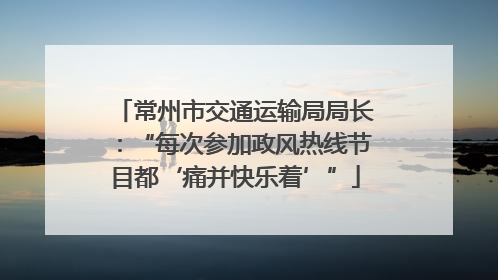 常州市交通运输局局长：“每次参加政风热线节目都‘痛并快乐着’”