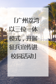 广州荔湾以三位一体模式，开展征兵宣传进校园活动
