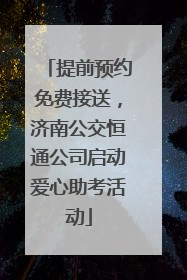 提前预约免费接送，济南公交恒通公司启动爱心助考活动