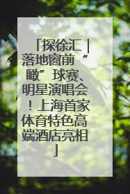 探徐汇｜落地窗前“瞰”球赛、明星演唱会！上海首家体育特色高端酒店亮相
