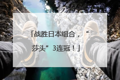 战胜日本组合，“莎头”3连冠！