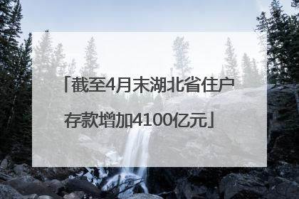 截至4月末湖北省住户存款增加4100亿元
