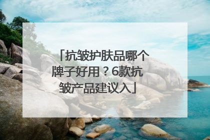 抗皱护肤品哪个牌子好用？6款抗皱产品建议入
