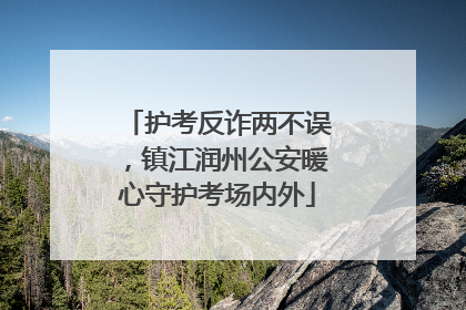护考反诈两不误，镇江润州公安暖心守护考场内外