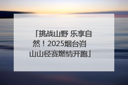 挑战山野 乐享自然！2025烟台岿山山径赛燃情开跑