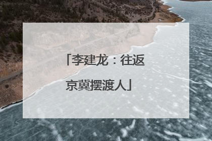 李建龙：往返京冀摆渡人