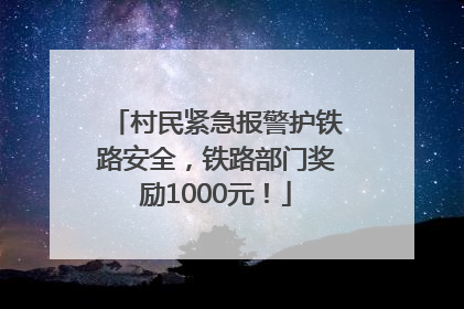 村民紧急报警护铁路安全，铁路部门奖励1000元！