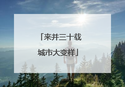 来并三十载 城市大变样