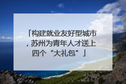 构建就业友好型城市，苏州为青年人才送上四个“大礼包”