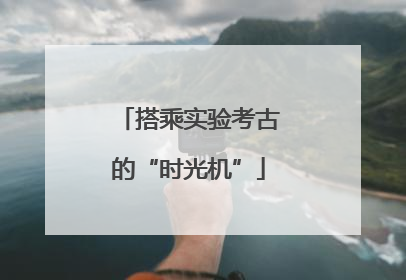 搭乘实验考古的“时光机”