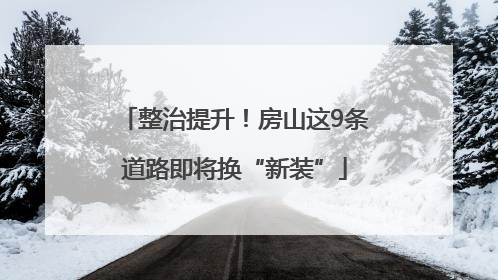 整治提升！房山这9条道路即将换“新装”