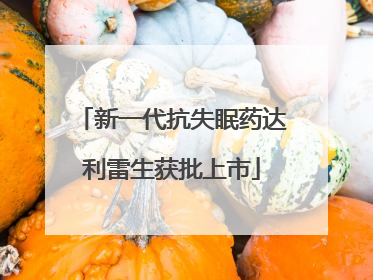 新一代抗失眠药达利雷生获批上市