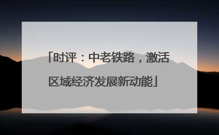 时评：中老铁路，激活区域经济发展新动能
