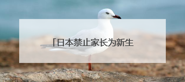 日本禁止家长为新生儿取“非常规”姓名