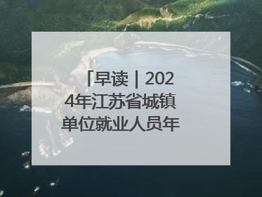 早读｜2024年江苏省城镇单位就业人员年平均工资出炉