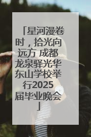 星河漫卷时，拾光向远方 成都龙泉驿光华东山学校举行2025届毕业晚会