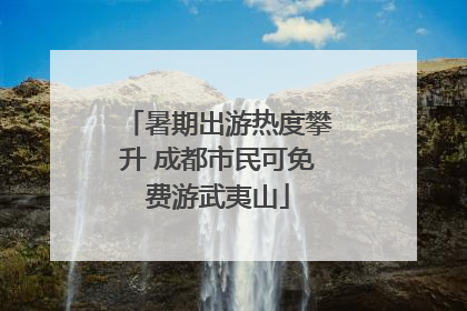 暑期出游热度攀升 成都市民可免费游武夷山