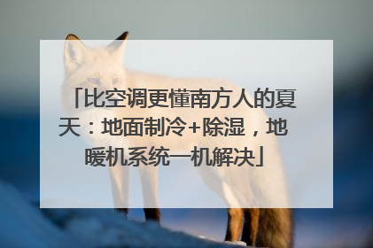 比空调更懂南方人的夏天：地面制冷+除湿，地暖机系统一机解决