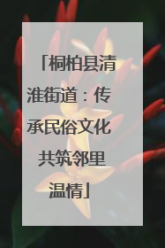 桐柏县清淮街道：传承民俗文化 共筑邻里温情
