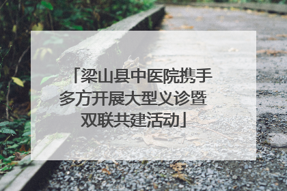 梁山县中医院携手多方开展大型义诊暨双联共建活动