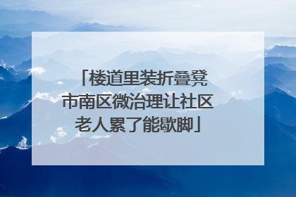 楼道里装折叠凳 市南区微治理让社区老人累了能歇脚