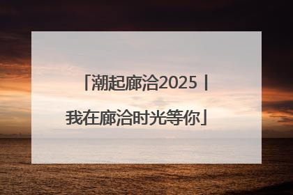 潮起廊洽2025丨我在廊洽时光等你