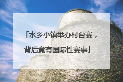 水乡小镇举办村台赛，背后竟有国际性赛事