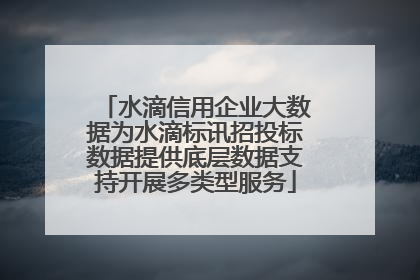 水滴信用企业大数据为水滴标讯招投标数据提供底层数据支持开展多类型服务