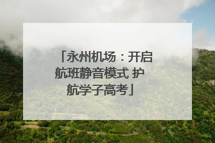 永州机场：开启航班静音模式 护航学子高考