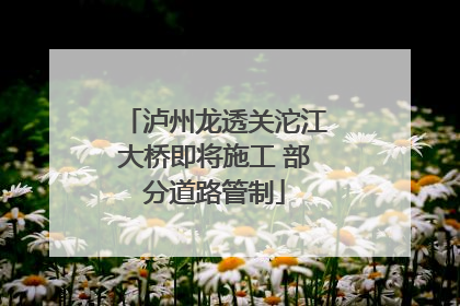 泸州龙透关沱江大桥即将施工 部分道路管制