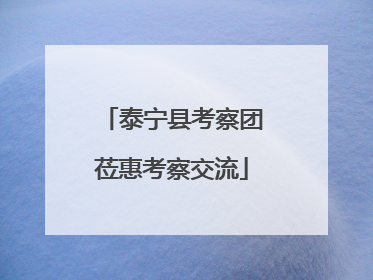 泰宁县考察团莅惠考察交流