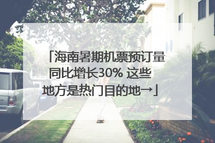 海南暑期机票预订量同比增长30% 这些地方是热门目的地→