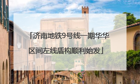 济南地铁9号线一期华华区间左线盾构顺利始发