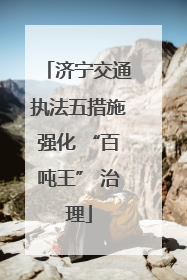 济宁交通执法五措施强化 “百吨王” 治理